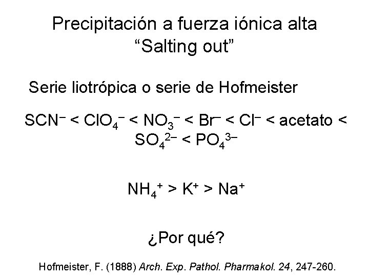 Precipitación a fuerza iónica alta “Salting out” Serie liotrópica o serie de Hofmeister SCN–