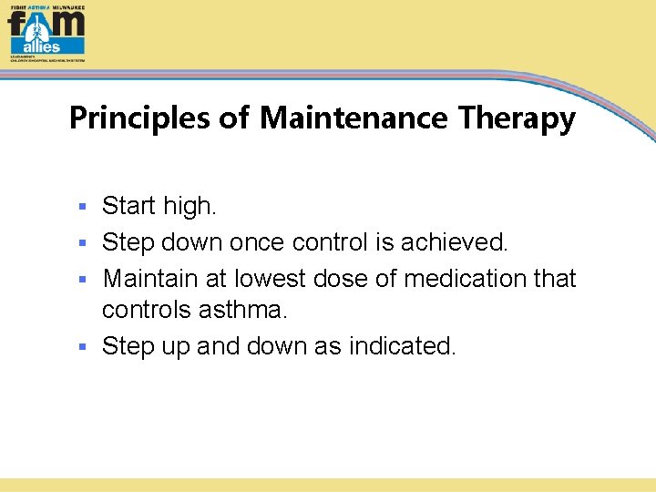 Principles of Maintenance Therapy Start high. § Step down once control is achieved. §