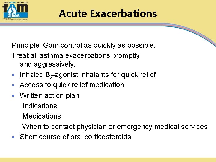 Acute Exacerbations Principle: Gain control as quickly as possible. Treat all asthma exacerbations promptly