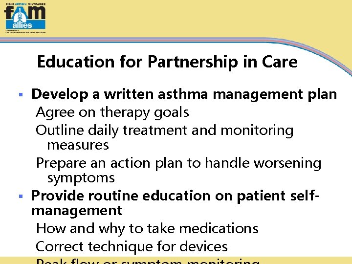 Education for Partnership in Care Develop a written asthma management plan Agree on therapy