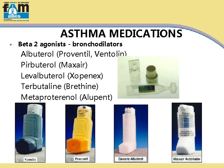 ASTHMA MEDICATIONS § Beta 2 agonists - bronchodilators Albuterol (Proventil, Ventolin) Pirbuterol (Maxair) Levalbuterol