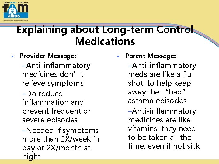 Explaining about Long-term Control Medications § Provider Message: –Anti-inflammatory medicines don’t relieve symptoms –Do