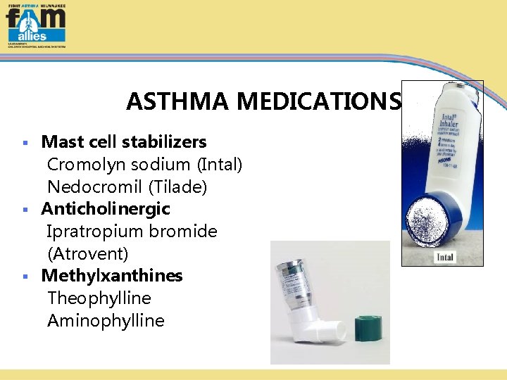 ASTHMA MEDICATIONS Mast cell stabilizers Cromolyn sodium (Intal) Nedocromil (Tilade) § Anticholinergic Ipratropium bromide