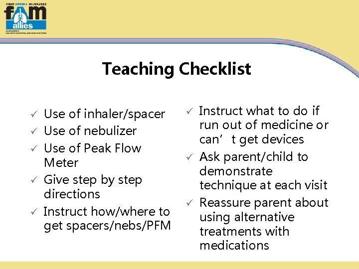 Teaching Checklist ü ü ü Use of inhaler/spacer Use of nebulizer Use of Peak