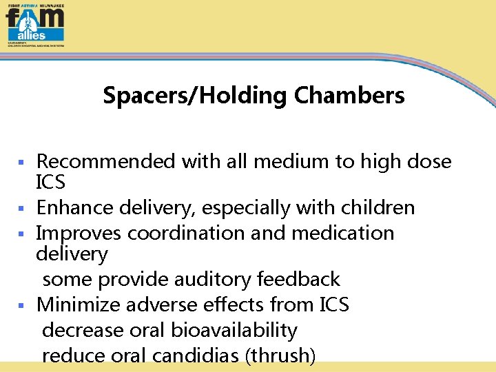 Spacers/Holding Chambers Recommended with all medium to high dose ICS § Enhance delivery, especially