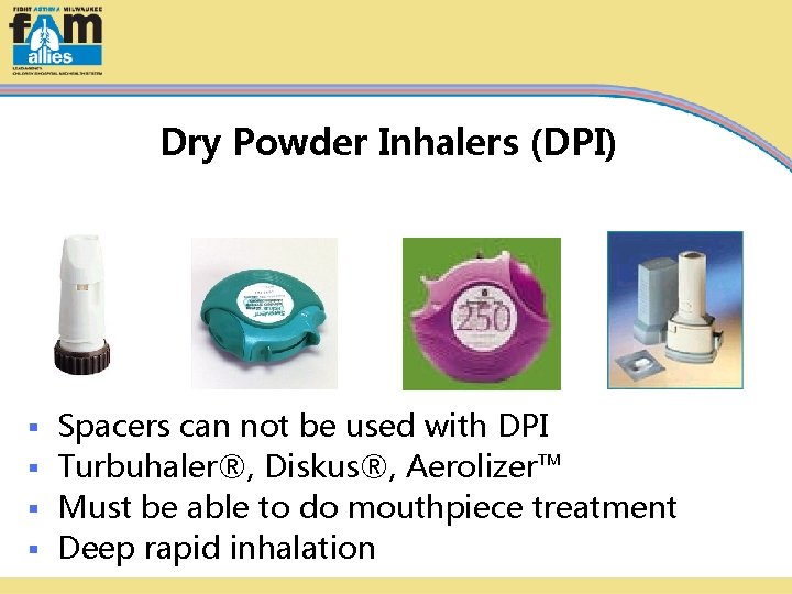 Dry Powder Inhalers (DPI) Spacers can not be used with DPI § Turbuhaler®, Diskus®,