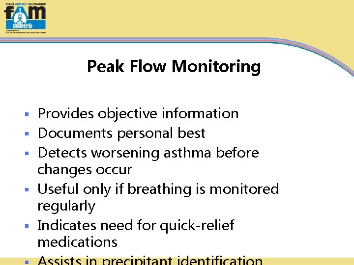 Peak Flow Monitoring § § § Provides objective information Documents personal best Detects worsening