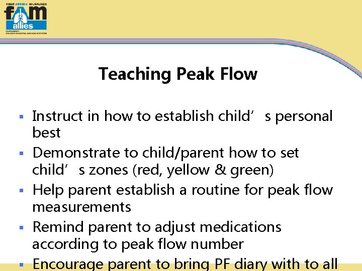 Teaching Peak Flow § § § Instruct in how to establish child’s personal best