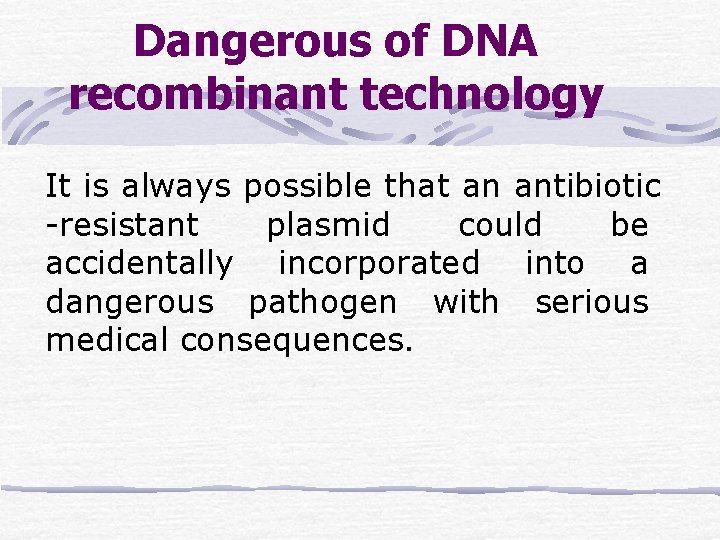 Dangerous of DNA recombinant technology It is always possible that an antibiotic -resistant plasmid