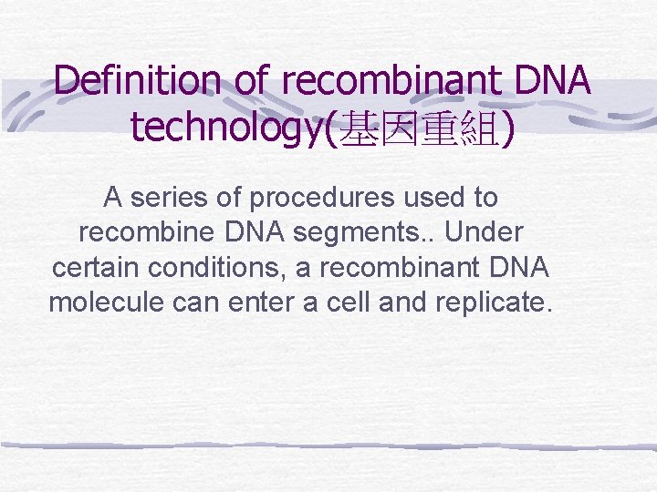 Definition of recombinant DNA technology(基因重組) A series of procedures used to recombine DNA segments.