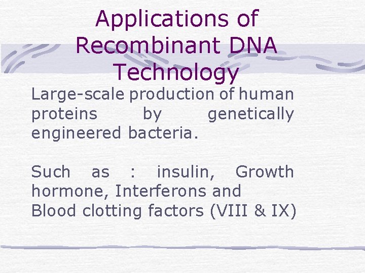 Applications of Recombinant DNA Technology Large-scale production of human proteins by genetically engineered bacteria.