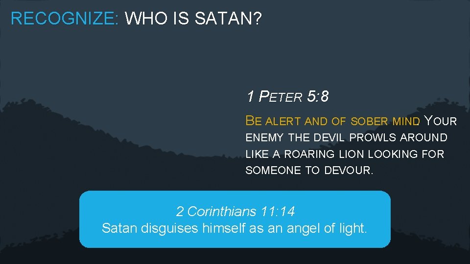 RECOGNIZE: WHO IS SATAN? 1 PETER 5: 8 BE ALERT AND OF SOBER MIND.