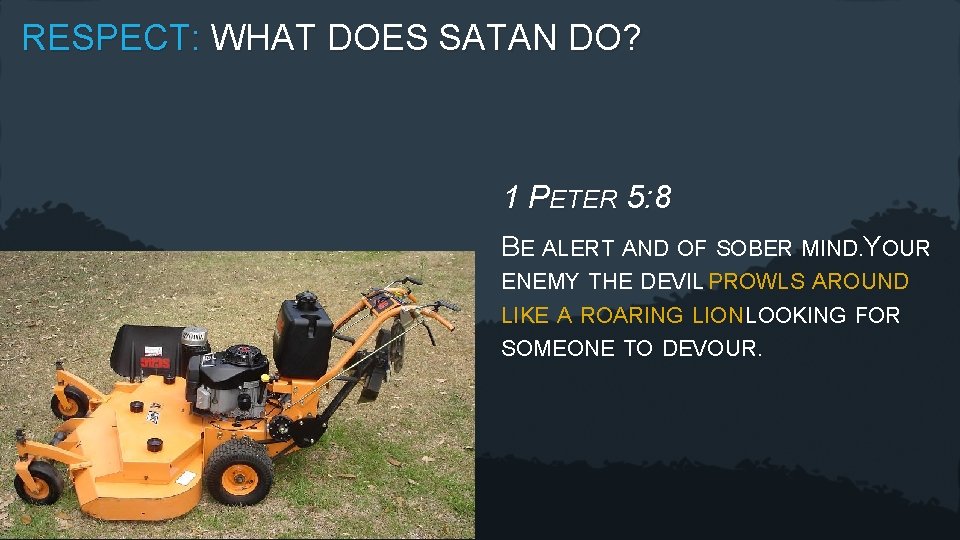 RESPECT: WHAT DOES SATAN DO? 1 PETER 5: 8 BE ALERT AND OF SOBER