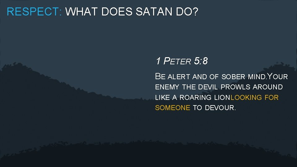 RESPECT: WHAT DOES SATAN DO? 1 PETER 5: 8 BE ALERT AND OF SOBER