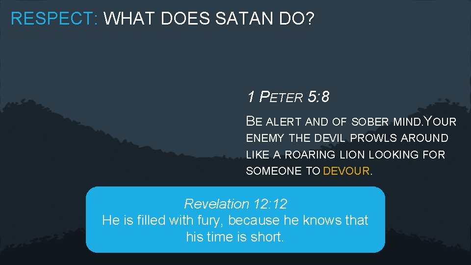 RESPECT: WHAT DOES SATAN DO? 1 PETER 5: 8 BE ALERT AND OF SOBER