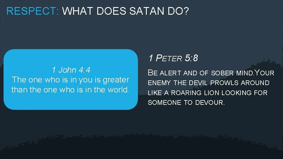 RESPECT: WHAT DOES SATAN DO? 1 PETER 5: 8 1 John 4: 4 The