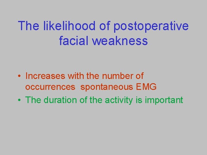The likelihood of postoperative facial weakness • Increases with the number of occurrences spontaneous