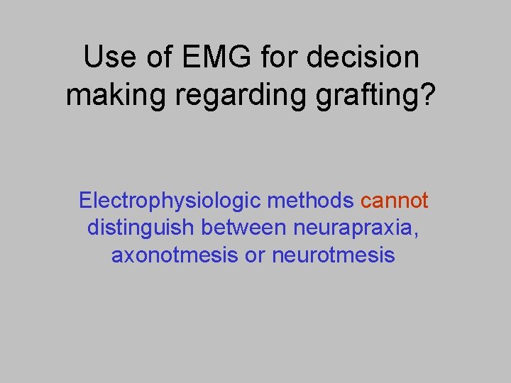 Use of EMG for decision making regarding grafting? Electrophysiologic methods cannot distinguish between neurapraxia,