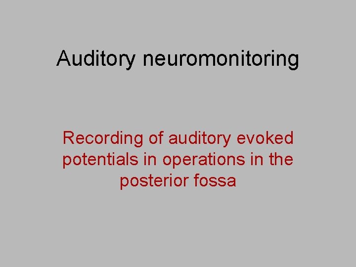 Auditory neuromonitoring Recording of auditory evoked potentials in operations in the posterior fossa 