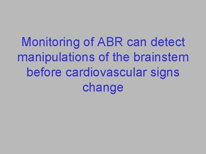Monitoring of ABR can detect manipulations of the brainstem before cardiovascular signs change 