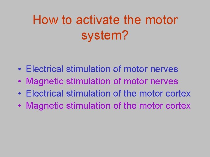 How to activate the motor system? • • Electrical stimulation of motor nerves Magnetic