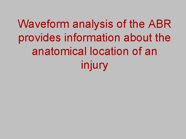 Waveform analysis of the ABR provides information about the anatomical location of an injury