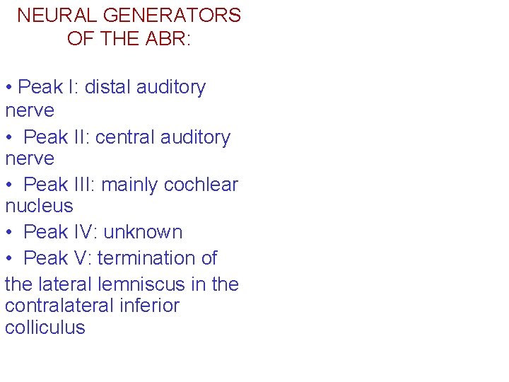 NEURAL GENERATORS OF THE ABR: • Peak I: distal auditory nerve • Peak II: