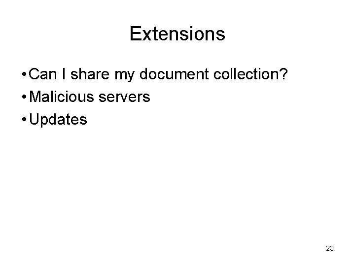 Extensions • Can I share my document collection? • Malicious servers • Updates 23