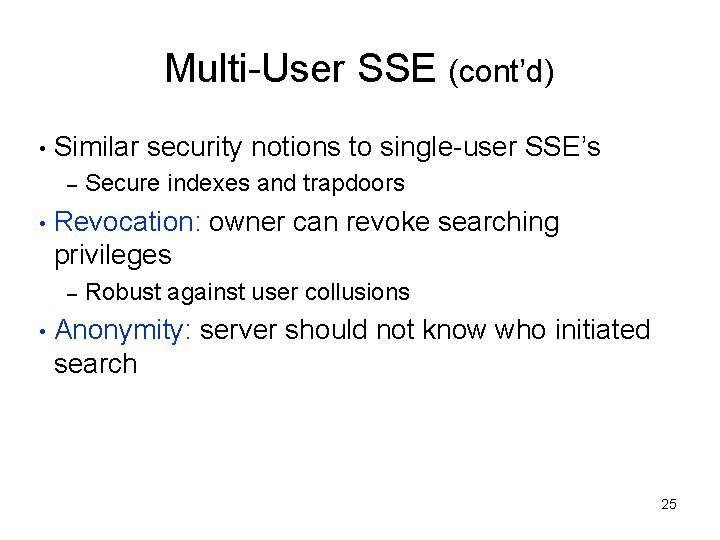 Multi-User SSE (cont’d) • Similar security notions to single-user SSE’s – • Revocation: owner