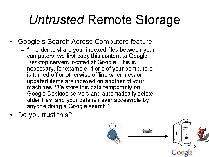 Untrusted Remote Storage • Google’s Search Across Computers feature – “In order to share