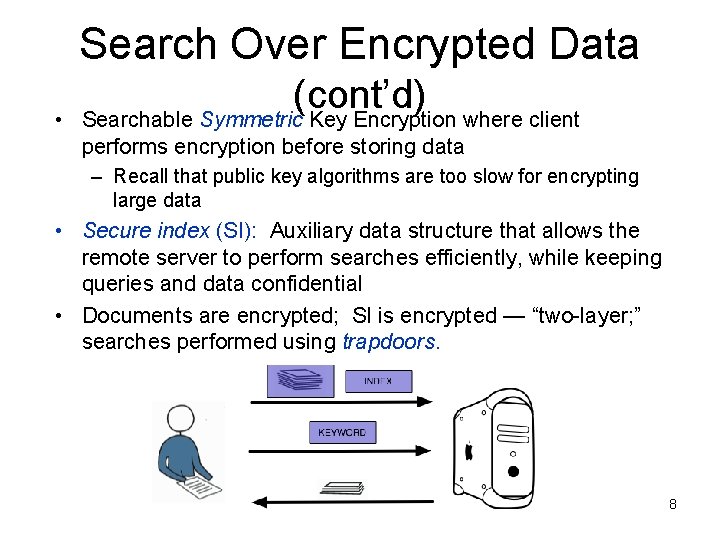 Search Over Encrypted Data • (cont’d) Searchable Symmetric Key Encryption where client performs encryption