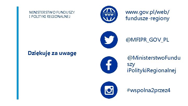MINISTERSTWO FUNDUSZY I POLITYKI REGIONALNEJ www. gov. pl/web/ fundusze-regiony @MFIPR_GOV_PL Dziękuję za uwagę @Ministerstwo.