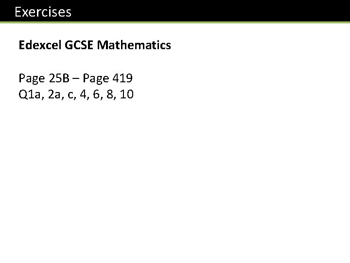  Exercises Edexcel GCSE Mathematics Page 25 B – Page 419 Q 1 a,