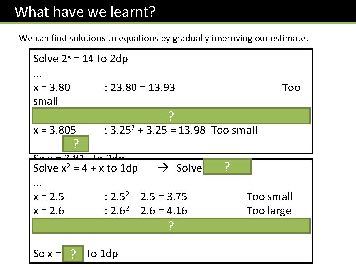  What have we learnt? We can find solutions to equations by gradually improving