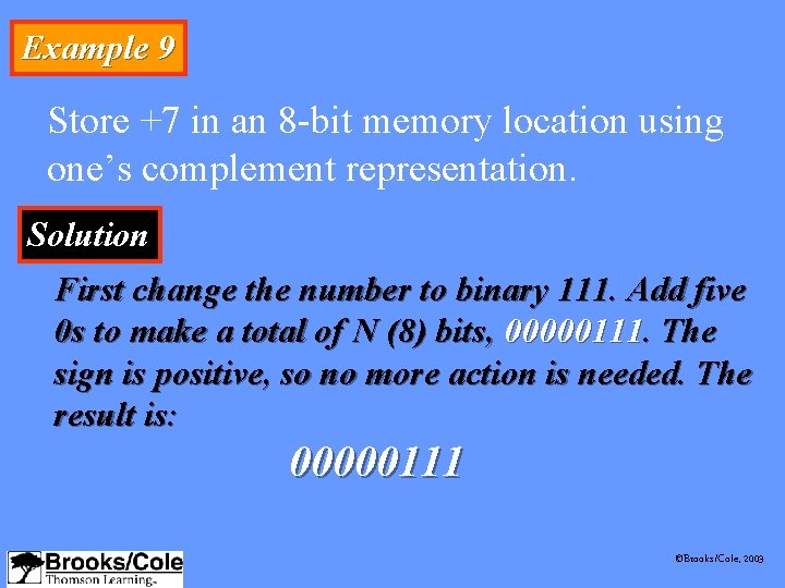 Example 9 Store +7 in an 8 -bit memory location using one’s complement representation.