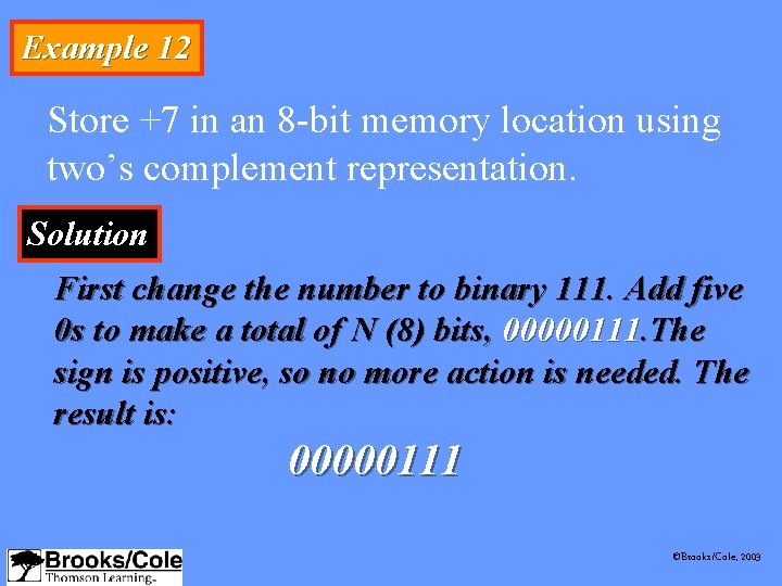 Example 12 Store +7 in an 8 -bit memory location using two’s complement representation.
