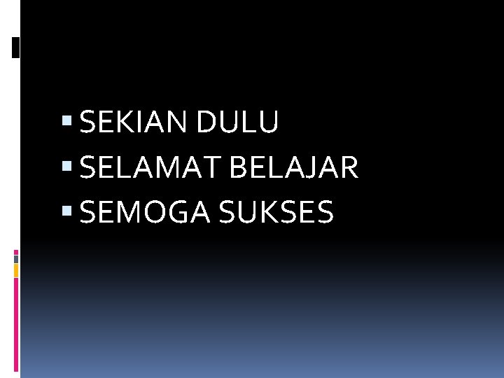  SEKIAN DULU SELAMAT BELAJAR SEMOGA SUKSES 