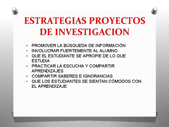 ESTRATEGIAS PROYECTOS DE INVESTIGACION • PROMOVER LA BÚSQUEDA DE INFORMACIÓN • INVOLUCRAR FUERTEMENTE AL