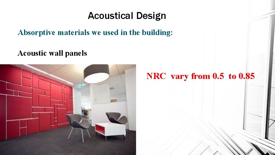 Acoustical Design Absorptive materials we used in the building: Acoustic wall panels NRC vary