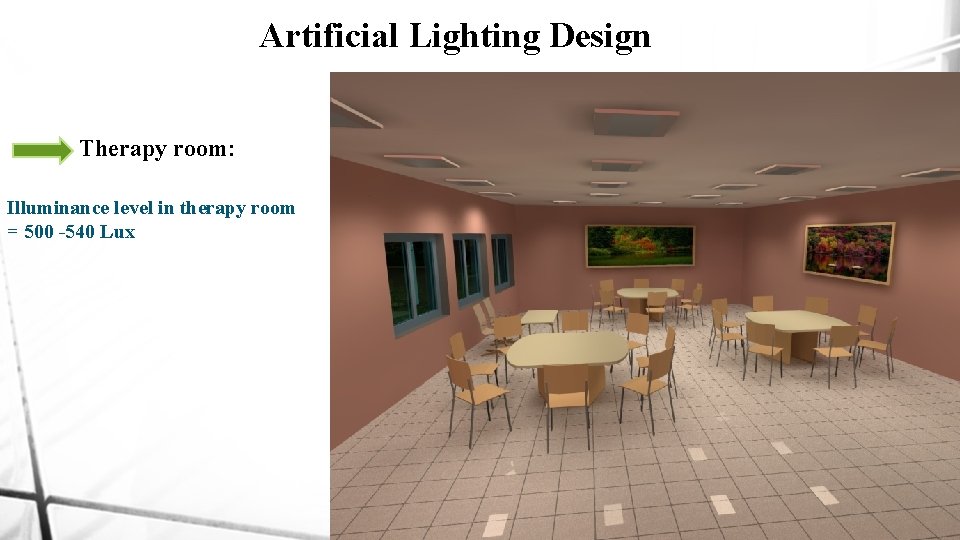 Artificial Lighting Design Therapy room: Illuminance level in therapy room = 500 -540 Lux