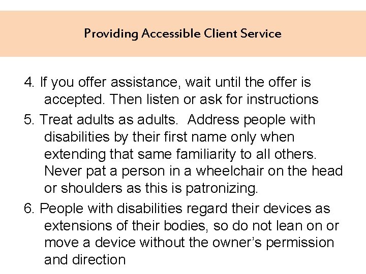 Providing Accessible Client Service 4. If you offer assistance, wait until the offer is