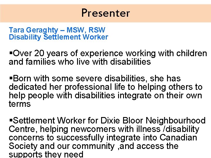 Presenter Tara Geraghty – MSW, RSW Disability Settlement Worker §Over 20 years of experience