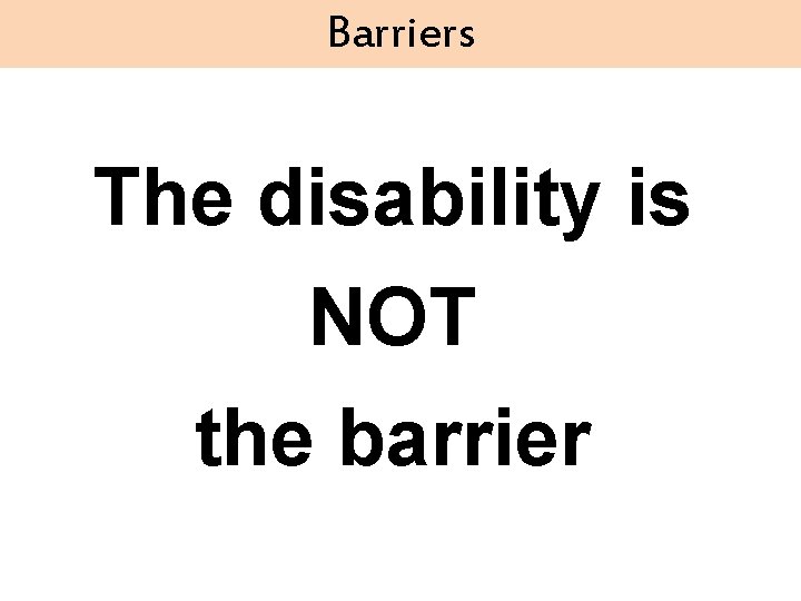 Barriers The disability is NOT the barrier 