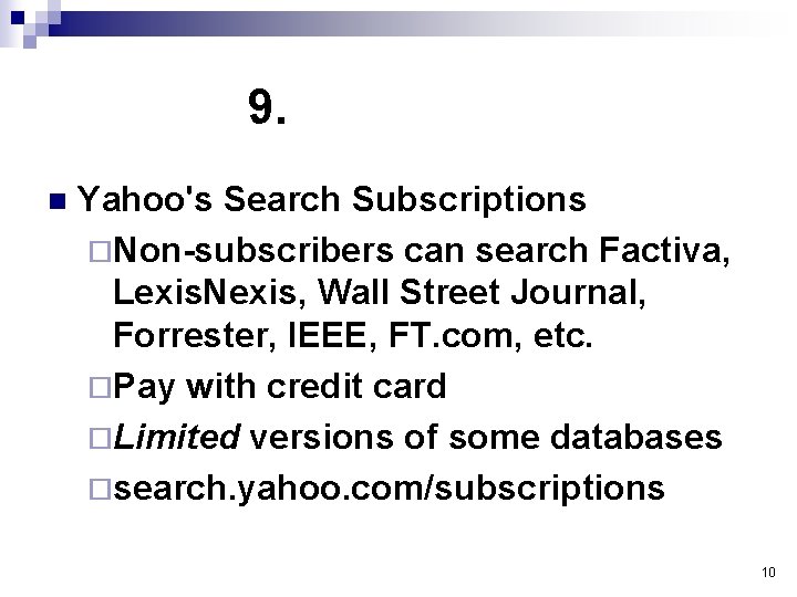 9. n Yahoo's Search Subscriptions ¨Non-subscribers can search Factiva, Lexis. Nexis, Wall Street Journal,