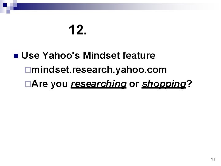 12. n Use Yahoo's Mindset feature ¨mindset. research. yahoo. com ¨Are you researching or