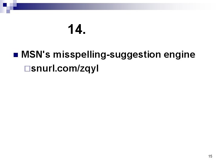 14. n MSN's misspelling-suggestion engine ¨snurl. com/zqyl 15 