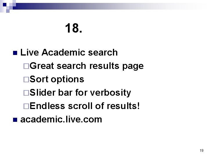 18. Live Academic search ¨Great search results page ¨Sort options ¨Slider bar for verbosity