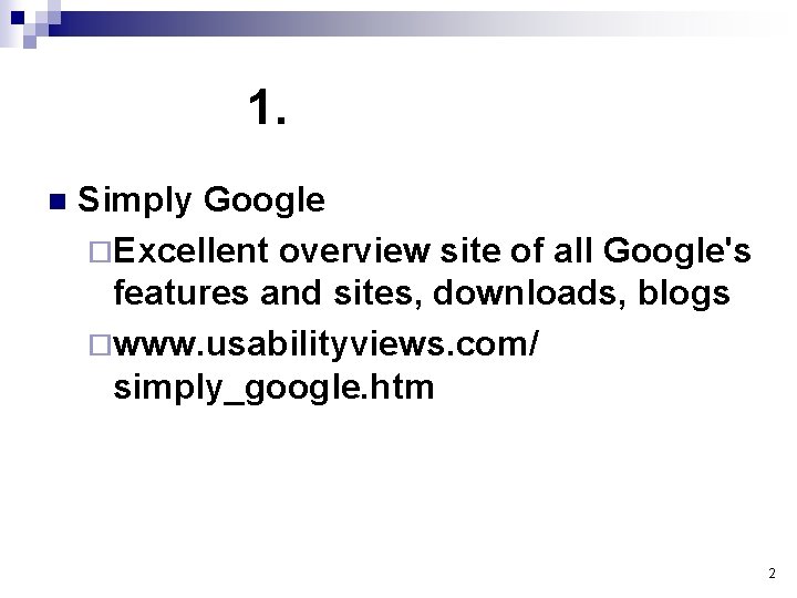 1. n Simply Google ¨Excellent overview site of all Google's features and sites, downloads,