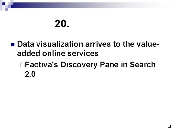 20. n Data visualization arrives to the valueadded online services ¨Factiva's Discovery Pane in