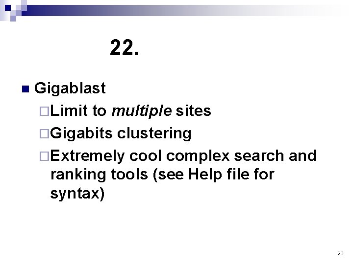 22. n Gigablast ¨Limit to multiple sites ¨Gigabits clustering ¨Extremely cool complex search and